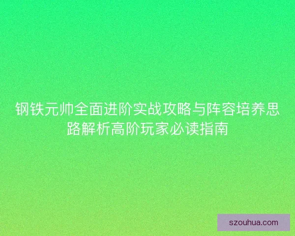 钢铁元帅全面进阶实战攻略与阵容培养思路解析高阶玩家必读指南